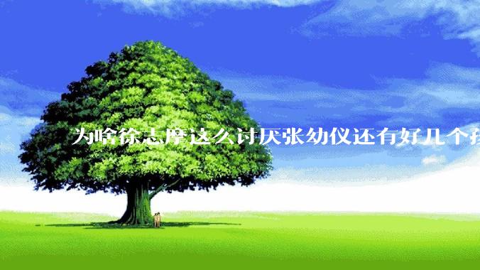 为啥徐志摩这么讨厌张幼仪还有好几个孩子？