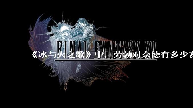《冰与火之歌》中，劳勃对奈德有多少友情？