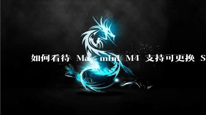 如何看待 Mac mini M4 支持可更换 SSD？